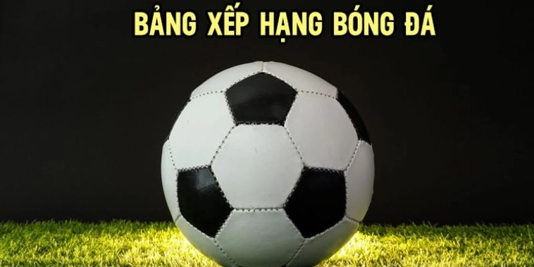 Khám Phá Bảng Xếp Hạng Bóng Đá 7M Chi Tiết Và Dễ Hiểu