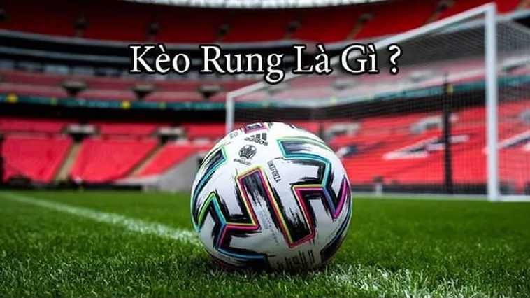 Cách Chơi Kèo Rung Trong Bóng Đá Tại 7M Hiệu Quả Ít Rủi Ro